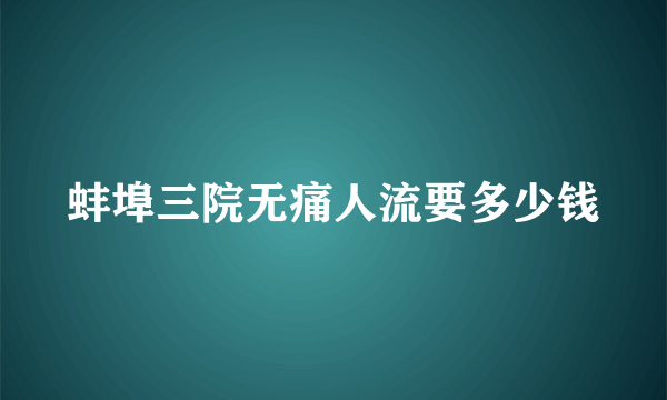 蚌埠三院无痛人流要多少钱