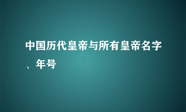 中国历代皇帝与所有皇帝名字、年号