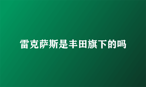 雷克萨斯是丰田旗下的吗