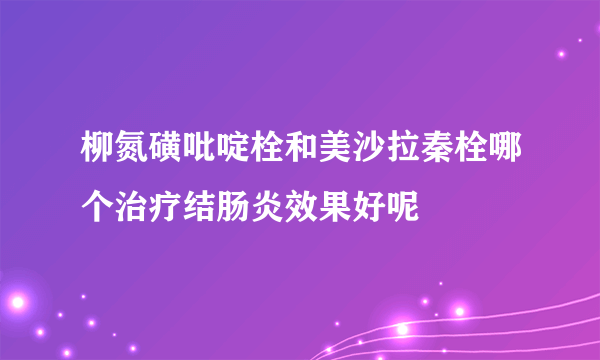 柳氮磺吡啶栓和美沙拉秦栓哪个治疗结肠炎效果好呢