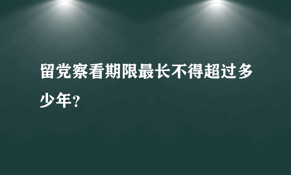 留党察看期限最长不得超过多少年？