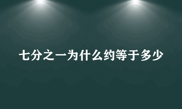 七分之一为什么约等于多少