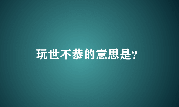 玩世不恭的意思是？