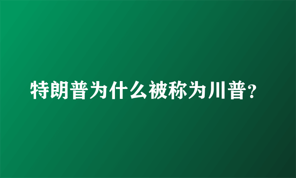 特朗普为什么被称为川普？