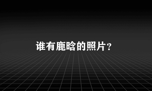 谁有鹿晗的照片？