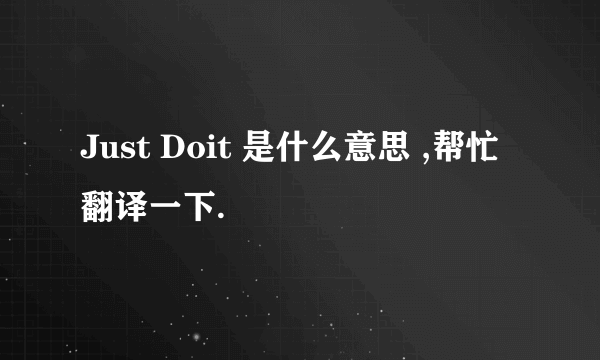 Just Doit 是什么意思 ,帮忙翻译一下.