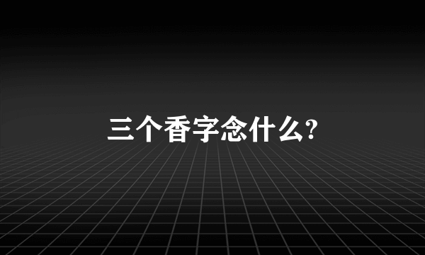 三个香字念什么?