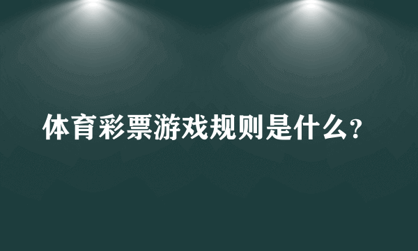 体育彩票游戏规则是什么？