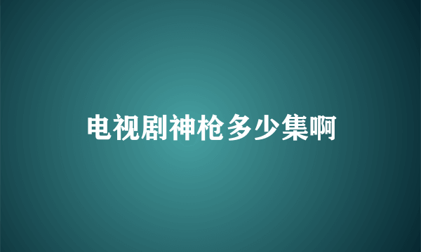 电视剧神枪多少集啊