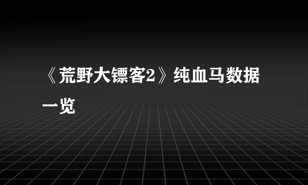 《荒野大镖客2》纯血马数据一览