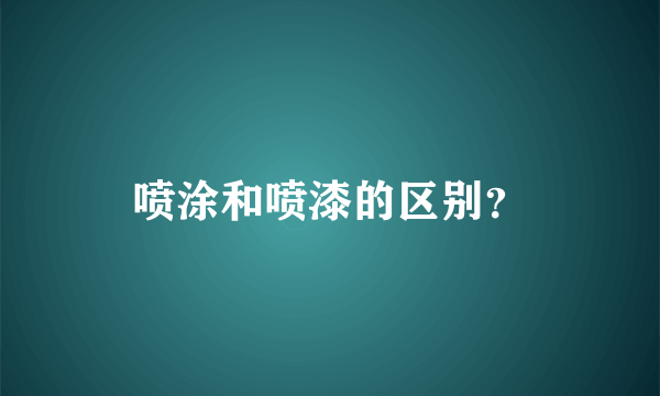 喷涂和喷漆的区别？