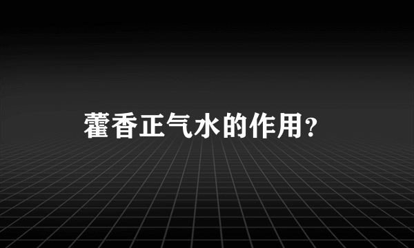 藿香正气水的作用？