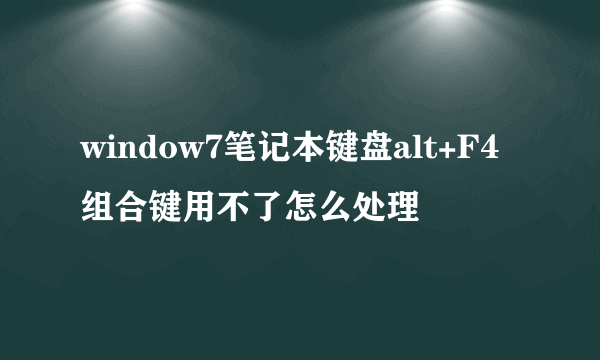 window7笔记本键盘alt+F4组合键用不了怎么处理