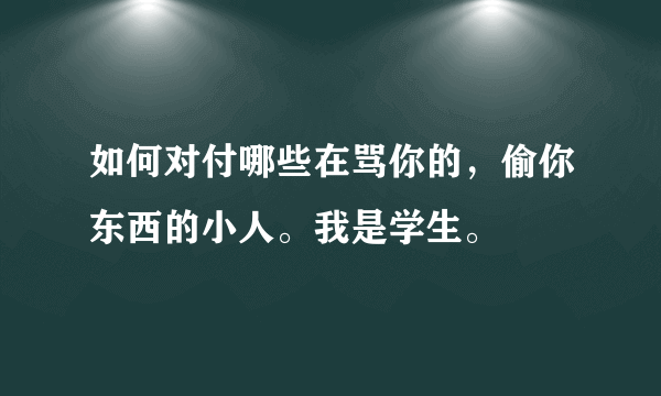 如何对付哪些在骂你的，偷你东西的小人。我是学生。