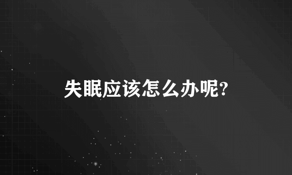 失眠应该怎么办呢?