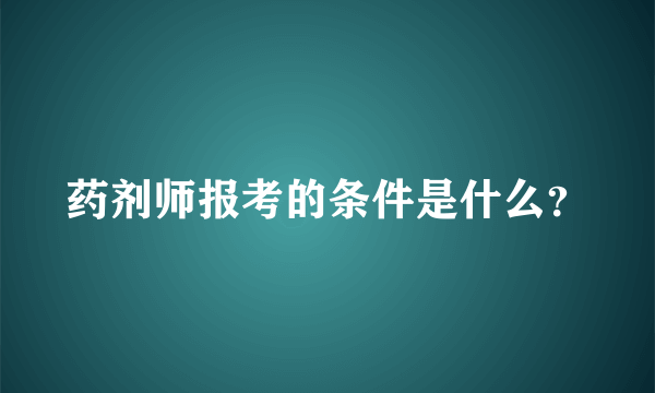 药剂师报考的条件是什么？