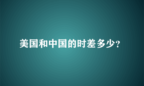 美国和中国的时差多少？