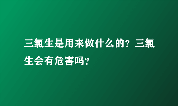 三氯生是用来做什么的？三氯生会有危害吗？