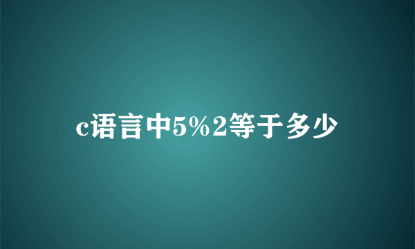 c语言中5%2等于多少