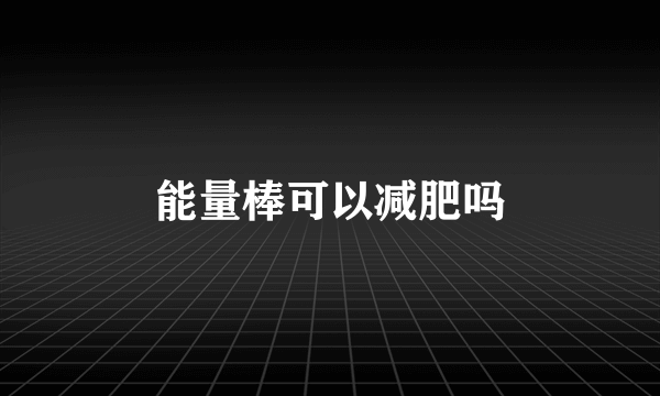 能量棒可以减肥吗