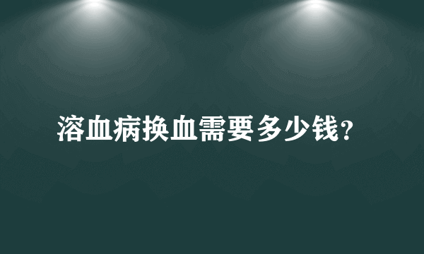 溶血病换血需要多少钱？