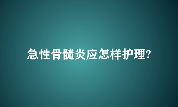 急性骨髓炎应怎样护理?