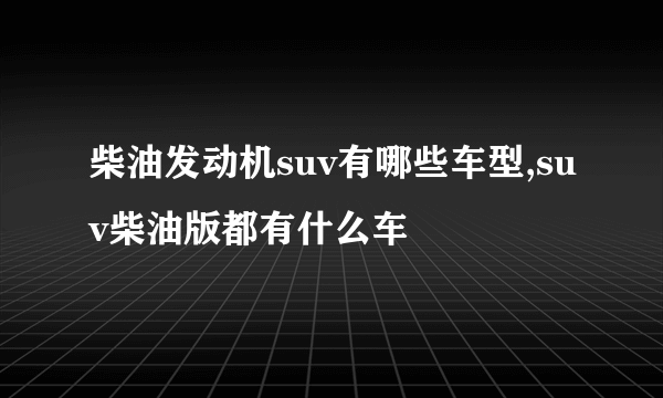 柴油发动机suv有哪些车型,suv柴油版都有什么车