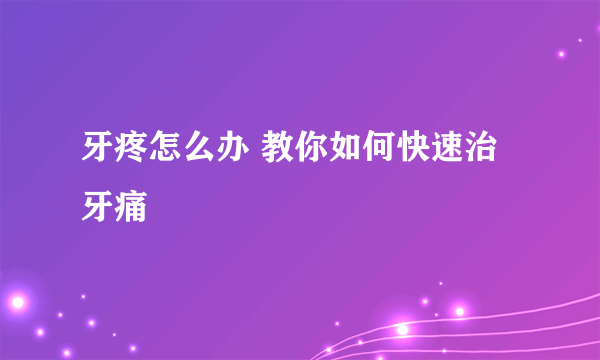 牙疼怎么办 教你如何快速治牙痛