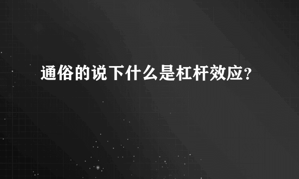 通俗的说下什么是杠杆效应？