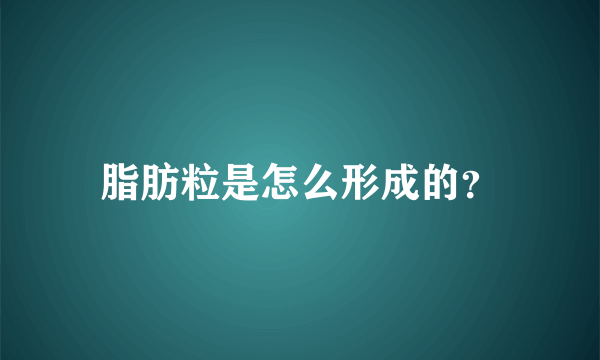 脂肪粒是怎么形成的？