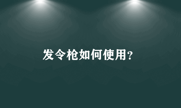 发令枪如何使用？