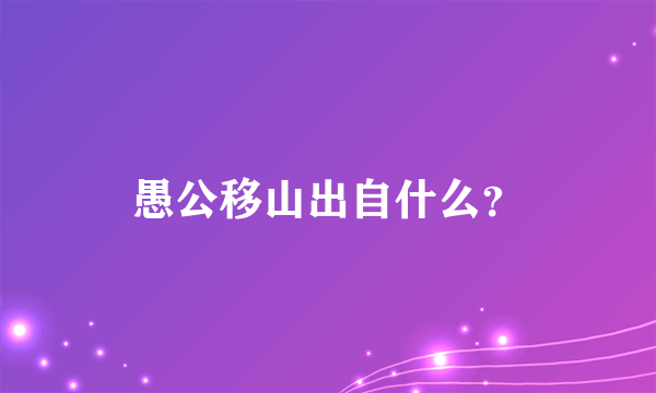 愚公移山出自什么？