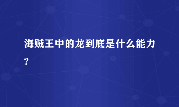 海贼王中的龙到底是什么能力?