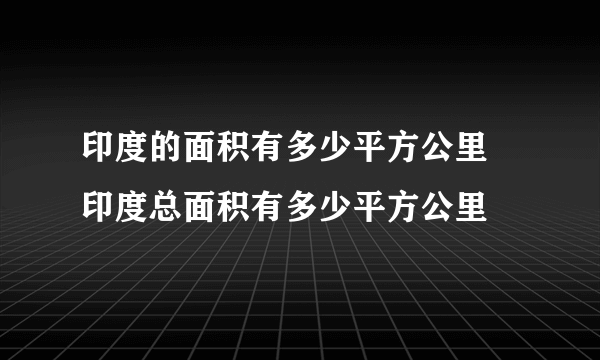 印度的面积有多少平方公里 印度总面积有多少平方公里