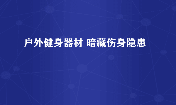 户外健身器材 暗藏伤身隐患