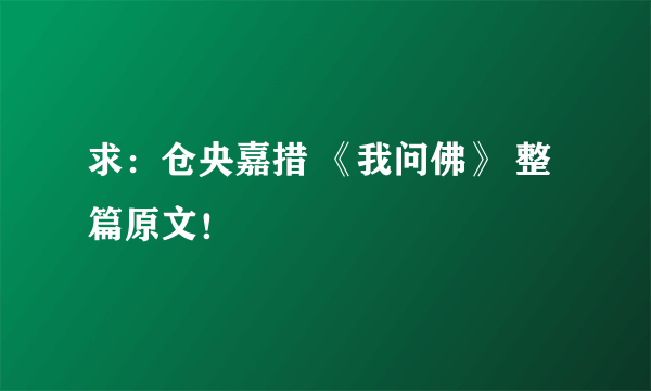 求：仓央嘉措 《我问佛》 整篇原文！