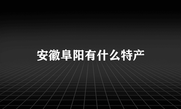 安徽阜阳有什么特产