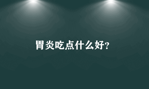 胃炎吃点什么好？