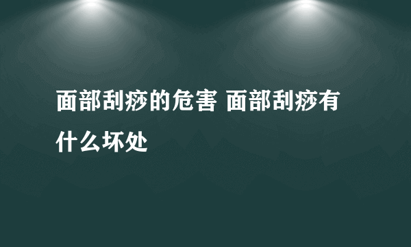 面部刮痧的危害 面部刮痧有什么坏处