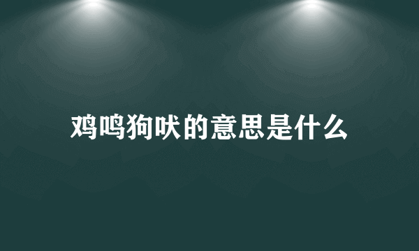 鸡鸣狗吠的意思是什么