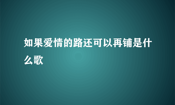 如果爱情的路还可以再铺是什么歌