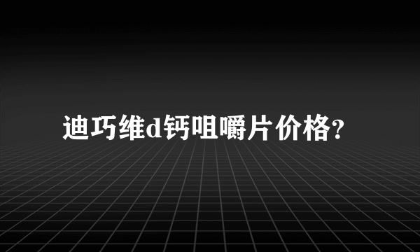 迪巧维d钙咀嚼片价格？