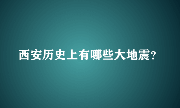 西安历史上有哪些大地震？