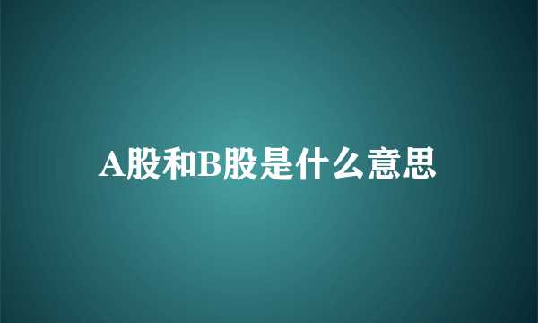 A股和B股是什么意思