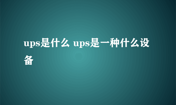 ups是什么 ups是一种什么设备