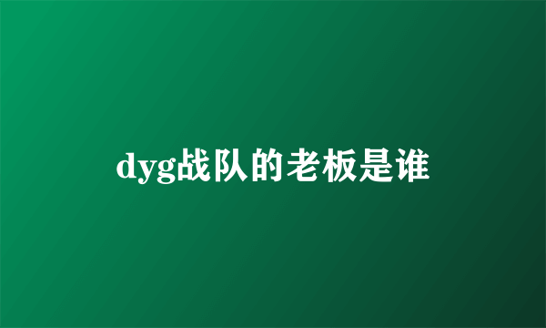 dyg战队的老板是谁