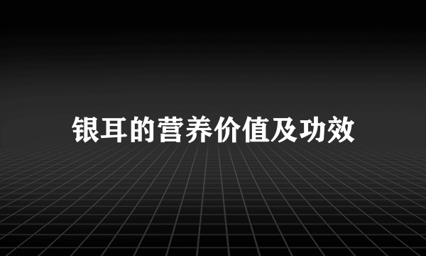 银耳的营养价值及功效