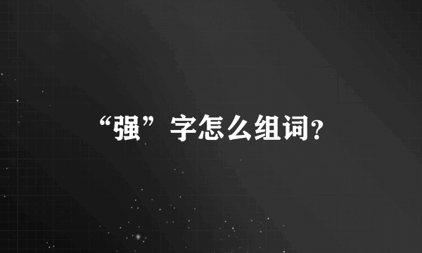 “强”字怎么组词？