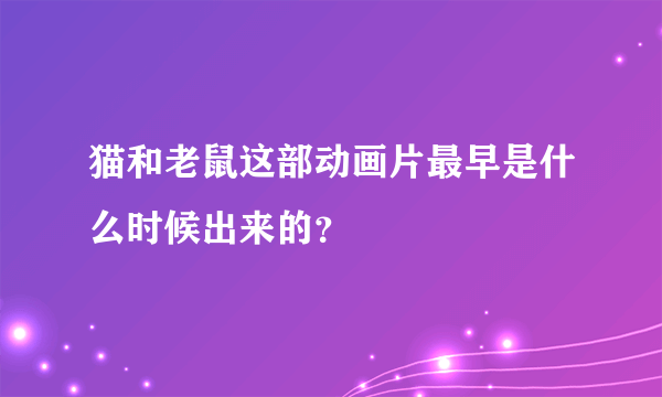 猫和老鼠这部动画片最早是什么时候出来的？