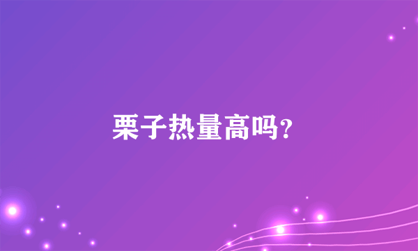 栗子热量高吗？